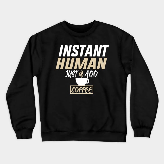 Instant Human Just Add Coffee Funny Design Quote Crewneck Sweatshirt by shopcherroukia